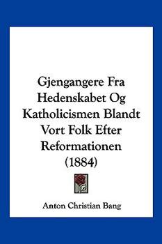 Paperback Gjengangere Fra Hedenskabet Og Katholicismen Blandt Vort Folk Efter Reformationen (1884) [Multiple Languages] Book