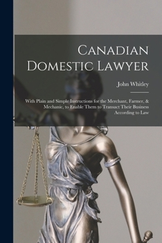 Paperback Canadian Domestic Lawyer [microform]: With Plain and Simple Instructions for the Merchant, Farmer, & Mechanic, to Enable Them to Transact Their Busine Book