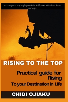 Paperback Rising To The Top: Practical Guide for Rising to Your Destination in Life Book