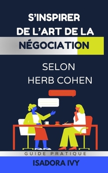 S’inspirer de L’Art de la Négociation selon Herb Cohen (French Edition)