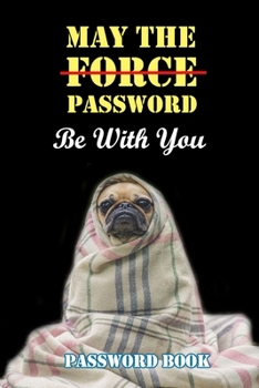 May the Password Be with You : Internet Password Book with Alphabet Tabs : Cover for Dog Lovers : Yoda Pug No. 2 (Size 6x9)
