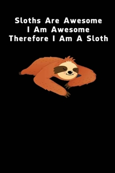 Paperback Sloths Are Awesome - I Am Awesome - Therefore I Am A Sloth: Sloth Notebook Journal - Blank Wide Ruled Paper - Funny Sloth Accessories - Sloth Gifts fo Book