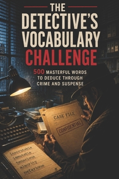 The Detective’s Vocabulary Challenge: 500 Masterful Words to Deduce Through the Language of Crime