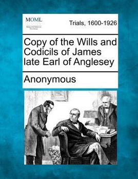 Paperback Copy of the Wills and Codicils of James Late Earl of Anglesey Book