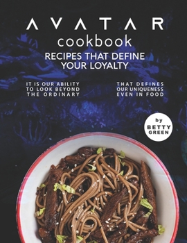 Paperback Avatar Cookbook - Recipes That Define Your Loyalty: It Is Our Ability to Look Beyond the Ordinary That Defines Our Uniqueness Even in Food Book