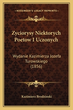 Zyciorysy Niektorych Poetow I Uczonych: Wydanie Kazimierza Jozefa Turowskiego (1856)