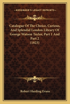 Paperback Catalogue Of The Choice, Curious, And Splendid London Library Of George Watson Taylor, Part 1 And Part 2 (1823) Book