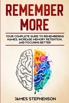 Paperback Remember More: Your Complete Guide to Remembering Names, Increase Memory Retention, and Focusing Better Book