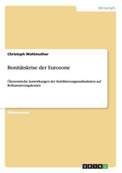 Paperback Bonitätskrise der Eurozone: Ökonomische Auswirkungen der Stabilisierungsmaßnahmen auf Refinanzierungskosten [German] Book