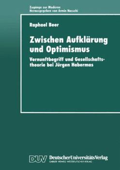 Zwischen Aufklarung Und Optimismus: Vernunftbegriff Und Gesellschaftstheorie Bei Jurgen Habermas