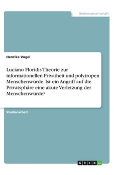 Paperback Luciano Floridis Theorie zur informationellen Privatheit und polytropen Menschenwürde. Ist ein Angriff auf die Privatsphäre eine akute Verletzung der [German] Book