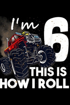 I'm 6 this is how I roll: 6th Birthday Boy Monster Truck 6 Years Old Gift Journal/Notebook Blank Lined Ruled 6x9 100 Pages