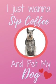 Paperback I Just Wanna Sip Coffee And Pet My Dog - Notebook Standard Schnauzer Dog: signed Notebook/Journal Book to Write in, (6 x 9), 120 Pages Book