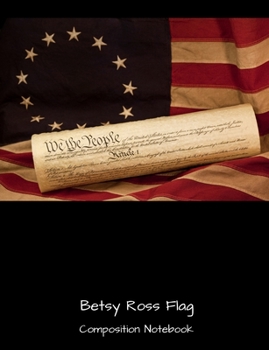 Betsy Ross Flag Composition Notebook: A Writing Tablet For Students and Teachers