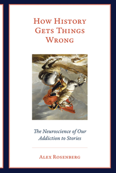 Paperback How History Gets Things Wrong: The Neuroscience of Our Addiction to Stories Book