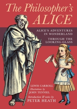 The Philosopher's Alice: Alice's Adventures in Wonderland & Through the Looking-Glass
