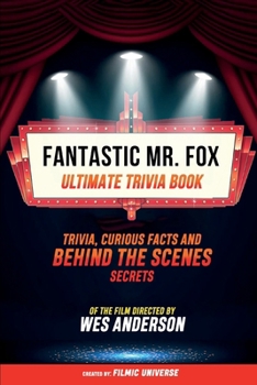 Paperback Fantastic Mr. Fox- Ultimate Trivia Book: Trivia, Curious Facts And Behind The Scenes Secrets Of The Film Directed By Wes Anderson Book