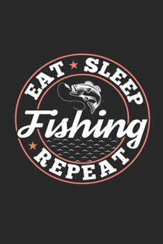 Eat Sleep Fishing Repeat: Funny Cool Fishing Journal | Notebook | Workbook | Diary | Planner - 6x9 - 120 Dot Grid Pages - Cute Gift For Fishing Enthusiasts, Fishermen, Lovers, Fishing Fans