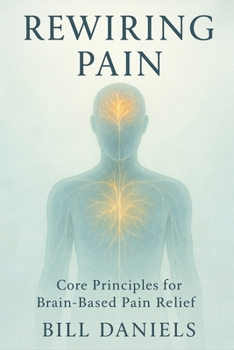 Paperback Rewiring Pain: Core Principals For Brain-Based Pain Relief Book