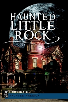 Haunted Little Rock (AR) (Haunted - Book  of the Haunted America