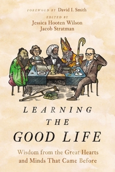 Hardcover Learning the Good Life: Wisdom from the Great Hearts and Minds That Came Before Book