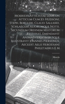 Hardcover Moeridis Atticistae Lexicon Atticum Cum Jo. Hudsoni, Steph. Bergleri, Claud. Sallierii, Schlaegeri Aliorumque Notis. Secundum Ordinem Msstorum Restitu [Italian] Book