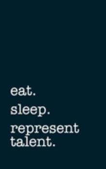 eat. sleep. represent talent. - Lined Notebook: Writing Journal