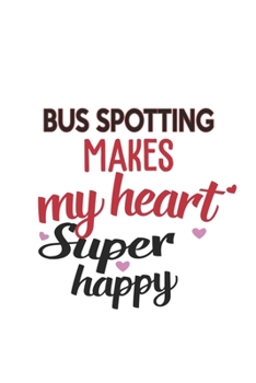 Bus spotting Makes My Heart Super Happy  Bus spotting Lovers Bus spotting Obsessed Notebook A beautiful: Lined Notebook / Journal Gift, , 120 Pages, 6 ... Hobby , Bus spotting Lover, Personalize