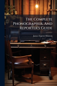 Paperback The Complete Phonographer, And Reporter's Guide: An Inductive Exposition Of Phonography, With Its Application To All Branches Of Reporting And Affordi Book