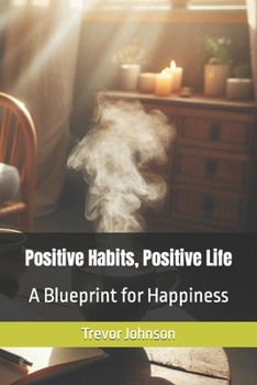 Paperback Positive Habits, Positive Life: A Blueprint for Happiness Book