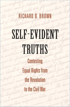 Hardcover Self-Evident Truths: Contesting Equal Rights from the Revolution to the Civil War Book
