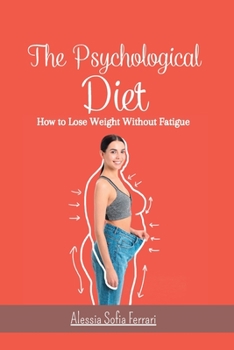 The Psychological Diet - How to Lose Weight Without Fatigue: How to lose weight by changing your mindset and without dieting