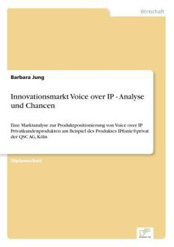 Paperback Innovationsmarkt Voice over IP - Analyse und Chancen: Eine Marktanalyse zur Produktpositionierung von Voice over IP Privatkundenprodukten am Beispiel [German] Book