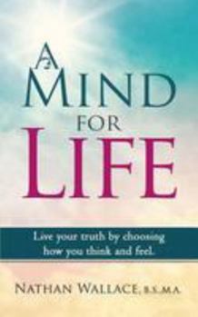 Paperback A Mind for Life: Live Your Truth by Choosing How You Think and Feel. Book