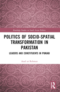 Paperback Politics of Socio-Spatial Transformation in Pakistan: Leaders and Constituents in Punjab Book