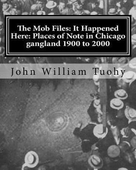 It Happened Here: Places of Note in Chicago Gangland, 1900-2000 - Book  of the Mob Files