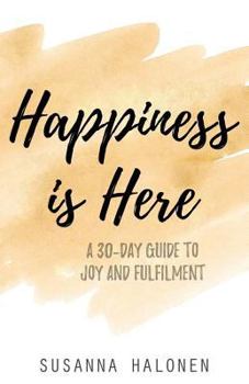 Paperback Happiness is Here: A 30-Day Guide to Joy and Fulfilment Book