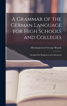 A Grammar of the German Language for High Schools and Colleges, Designed for Beginners and Advanced Students;