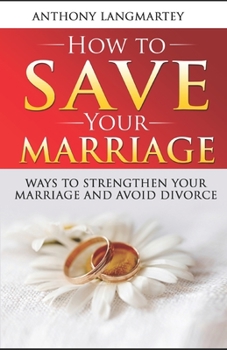 Paperback How to Save Your Marriage: Ways to Strengthen Your Marriage and Avoid Divorce Book