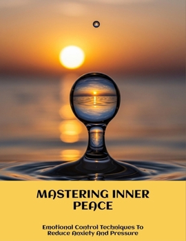 Paperback Mastering Inner Peace: Emotional Control Techniques To Reduce Anxiety And Pressure Book