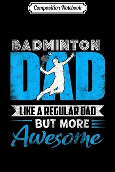 Paperback Composition Notebook: Badminton Dad Father's Day Gift Badminton Lovers Journal/Notebook Blank Lined Ruled 6x9 100 Pages Book