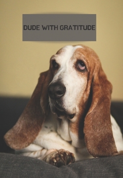 Paperback Dude with Gratitude: BASSET HOUND: A 52 WEEK GUIDE TO MANIFEST A MINDSET OF GRATITUDE Practice gratitude and Daily Reflection JOURNAL FOR M Book