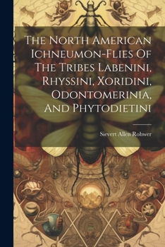 Paperback The North American Ichneumon-flies Of The Tribes Labenini, Rhyssini, Xoridini, Odontomerinia, And Phytodietini Book