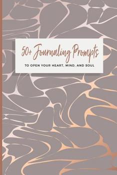 Paperback 50+ Journaling Prompts To Open Your Heart, Mind, And Soul: Creative Motivational Prompts Book For Women Men Teenagers Adults; Explore Within. Create Y Book