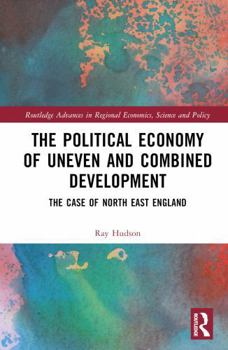 Hardcover The Political Economy of Uneven and Combined Development: The Case of North East England Book