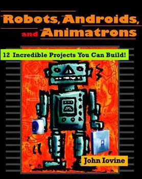 Paperback Robots, Androids, and Animatrons: 12 Incredible Projects You Can Build Book