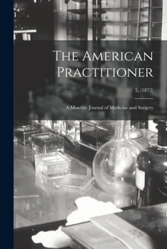 Paperback The American Practitioner: a Monthly Journal of Medicine and Surgery; 5, (1872) Book