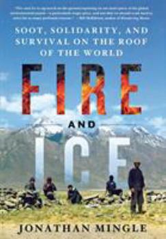 Fire and Ice: Soot, Solidarity, and Survival on the Roof of the World: Soot, Solidarity, and Survival on the Roof of the World