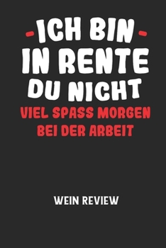 ICH BIN IN RENTE DU NICHT VIEL SPASS MORGEN BEI DER ARBEIT - Wein Review: Bewerte deine Lieblingsflasche und vergesse niemehr den Namen oder den Jahrg