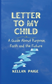 Paperback Letter to My Child: A Guide About Purpose, Faith and the Future Book
